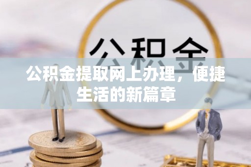 南长公积金提取网上办理，便捷生活的新篇章