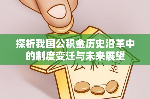 南长探析我国公积金历史沿革中的制度变迁与未来展望