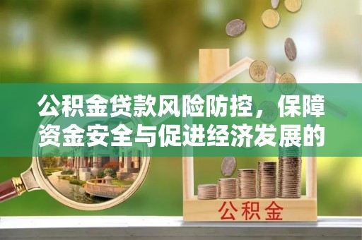 南长公积金贷款风险防控，保障资金安全与促进经济发展的平衡之道