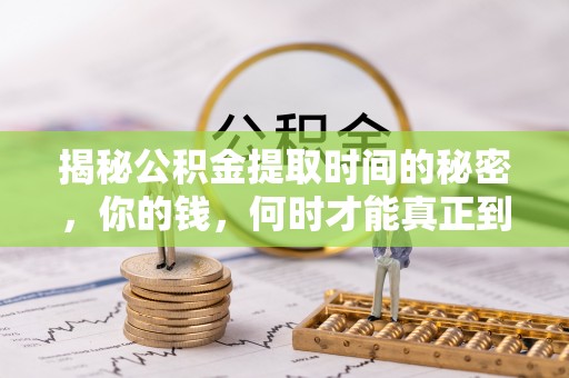南长揭秘公积金提取时间的秘密，你的钱，何时才能真正到手？