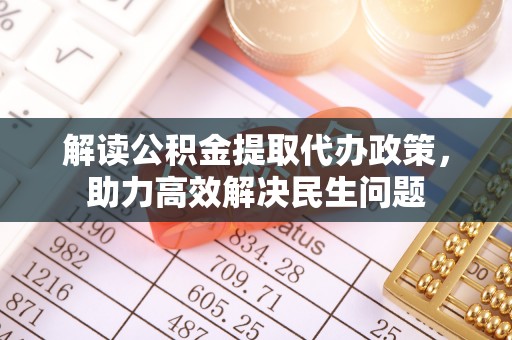 南长解读公积金提取代办政策，助力高效解决民生问题