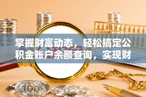 南长掌握财富动态，轻松搞定公积金账户余额查询，实现财务自由第一步