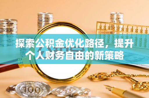 南长探索公积金优化路径，提升个人财务自由的新策略