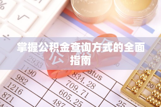 南长掌握公积金查询方式的全面指南