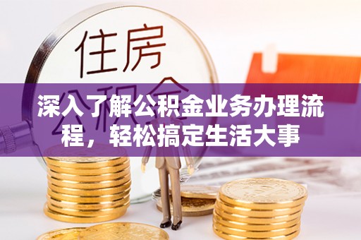 南长深入了解公积金业务办理流程，轻松搞定生活大事