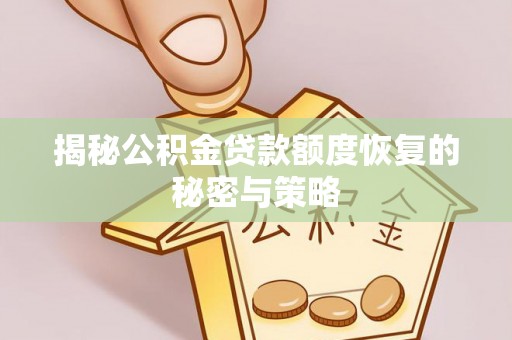 南长揭秘公积金贷款额度恢复的秘密与策略