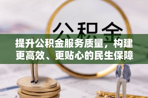 南长提升公积金服务质量，构建更高效、更贴心的民生保障体系
