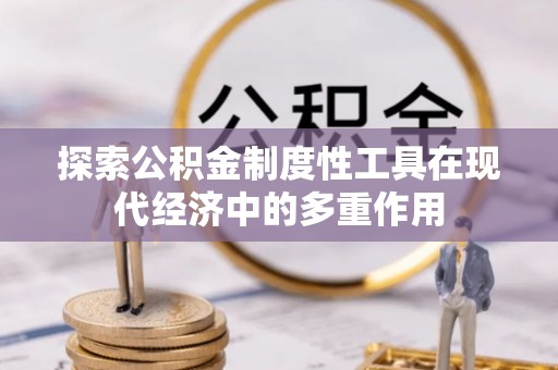 南长探索公积金制度性工具在现代经济中的多重作用