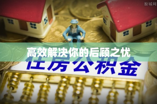 南长高效解决你的后顾之忧