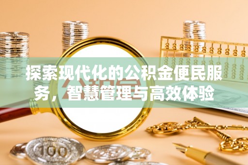南长探索现代化的公积金便民服务，智慧管理与高效体验