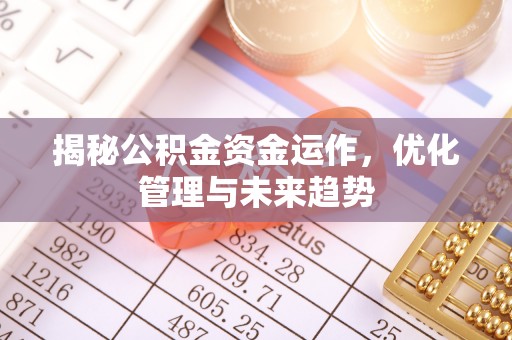南长揭秘公积金资金运作，优化管理与未来趋势