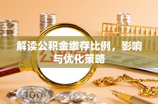 南长解读公积金缴存比例，影响与优化策略