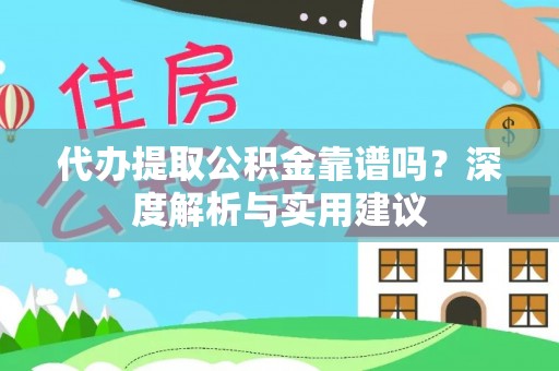 南长代办提取公积金靠谱吗？深度解析与实用建议