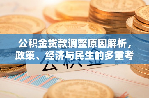 南长公积金贷款调整原因解析，政策、经济与民生的多重考量
