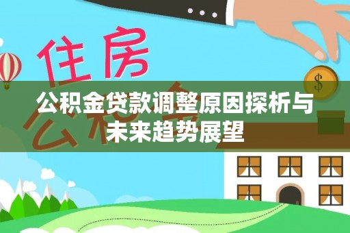南长公积金贷款调整原因探析与未来趋势展望