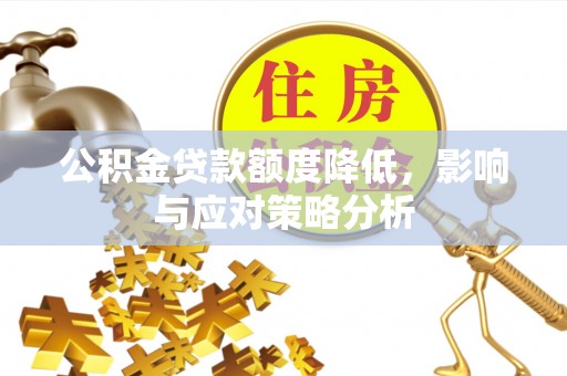 南长公积金贷款额度降低，影响与应对策略分析