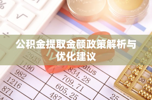 南长公积金提取金额政策解析与优化建议