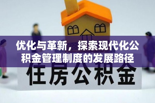 南长优化与革新，探索现代化公积金管理制度的发展路径