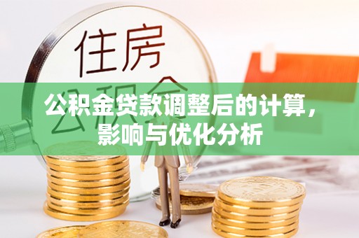 南长公积金贷款调整后的计算，影响与优化分析