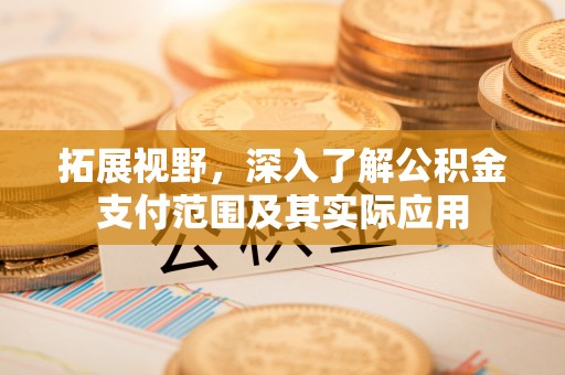 南长拓展视野，深入了解公积金支付范围及其实际应用