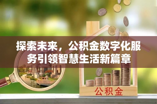 南长探索未来，公积金数字化服务引领智慧生活新篇章
