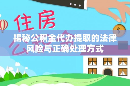 南长揭秘公积金代办提取的法律风险与正确处理方式