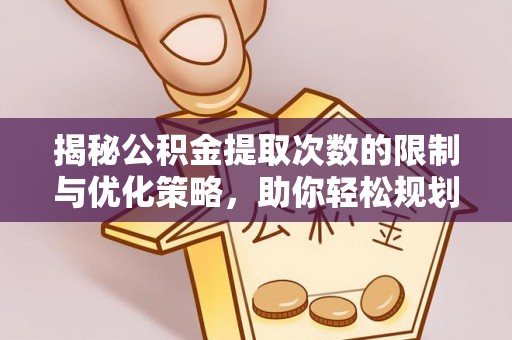 南长揭秘公积金提取次数的限制与优化策略，助你轻松规划财务未来