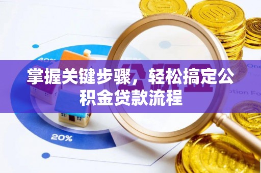 南长掌握关键步骤，轻松搞定公积金贷款流程