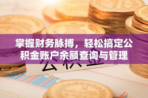 南长掌握财务脉搏，轻松搞定公积金账户余额查询与管理