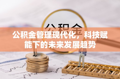 南长公积金管理现代化，科技赋能下的未来发展趋势