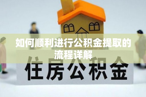 南长如何顺利进行公积金提取的流程详解