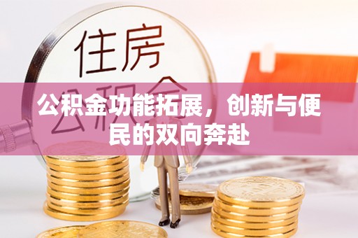 南长公积金功能拓展，创新与便民的双向奔赴