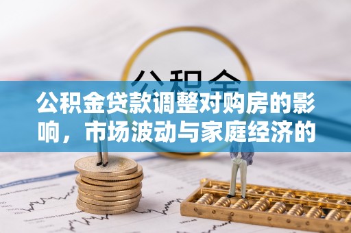 南长公积金贷款调整对购房的影响，市场波动与家庭经济的新考量