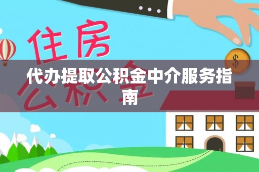 南长代办提取公积金中介服务指南