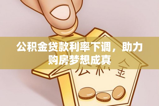 南长公积金贷款利率下调，助力购房梦想成真