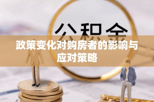南长政策变化对购房者的影响与应对策略