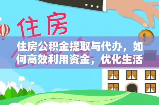 南长住房公积金提取与代办，如何高效利用资金，优化生活品质