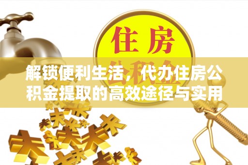 南长解锁便利生活，代办住房公积金提取的高效途径与实用技巧