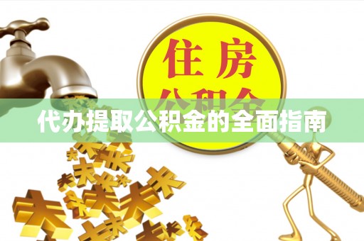 南长代办提取公积金的全面指南