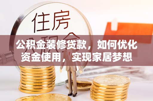 南长公积金装修贷款，如何优化资金使用，实现家居梦想
