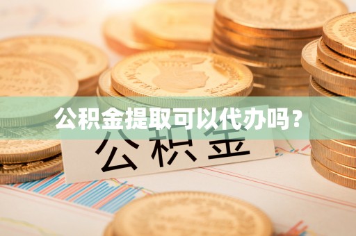 南长公积金提取可以代办吗？
