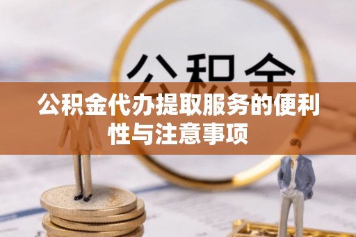 南长公积金代办提取服务的便利性与注意事项