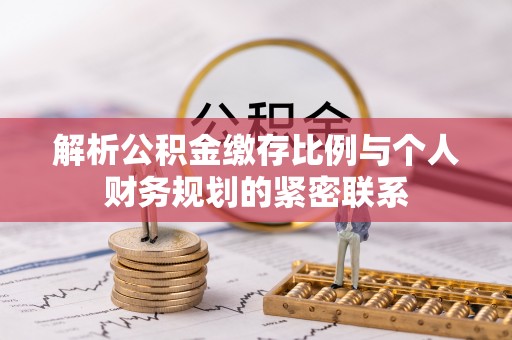 南长解析公积金缴存比例与个人财务规划的紧密联系