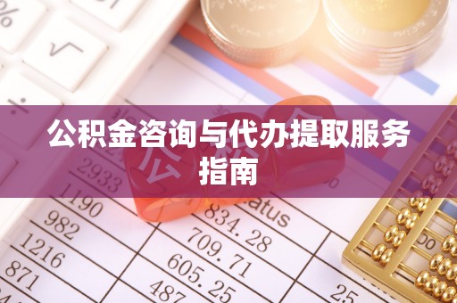 南长公积金咨询与代办提取服务指南