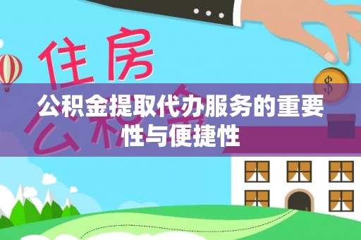 南长公积金提取代办服务的重要性与便捷性