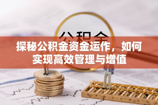 南长探秘公积金资金运作，如何实现高效管理与增值