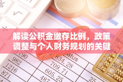 南长解读公积金缴存比例，政策调整与个人财务规划的关键点