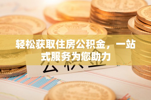 南长轻松获取住房公积金，一站式服务为您助力