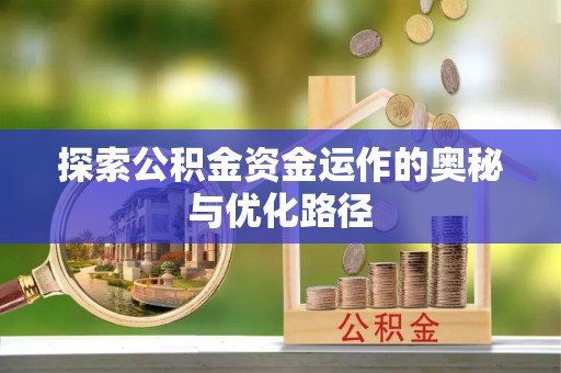 南长探索公积金资金运作的奥秘与优化路径