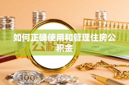 南长如何正确使用和管理住房公积金